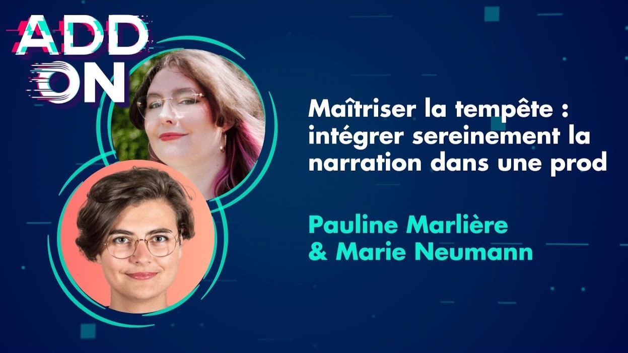 Maîtriser la tempête : intégrer sereinement la narration dans une prod par Pauline Marlière & Marie Neumann